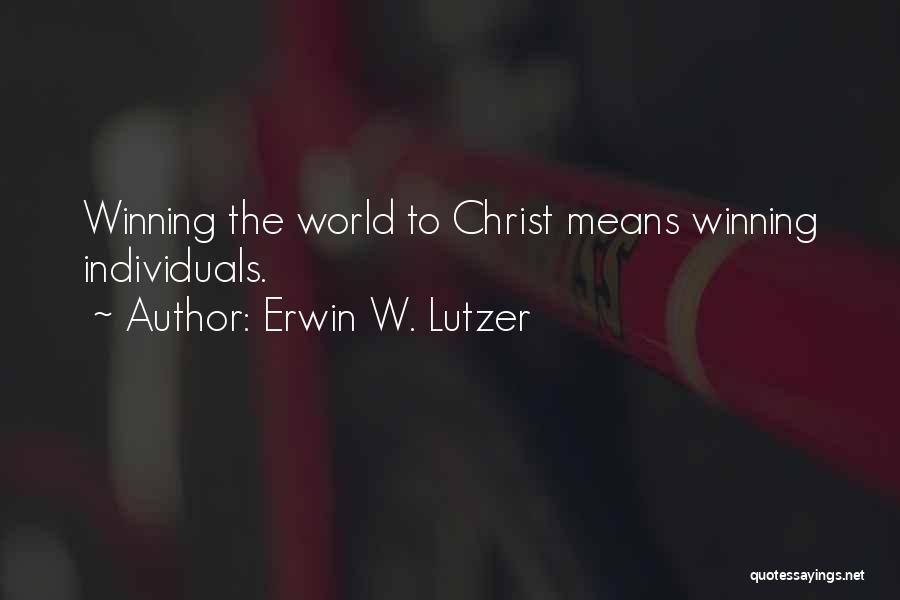 Erwin W. Lutzer Quotes: Winning The World To Christ Means Winning Individuals.