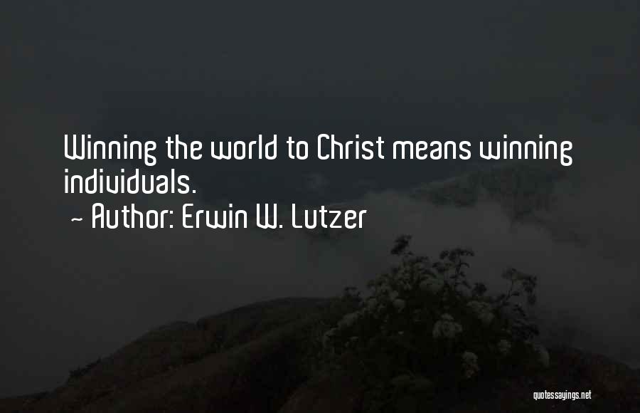 Erwin W. Lutzer Quotes: Winning The World To Christ Means Winning Individuals.