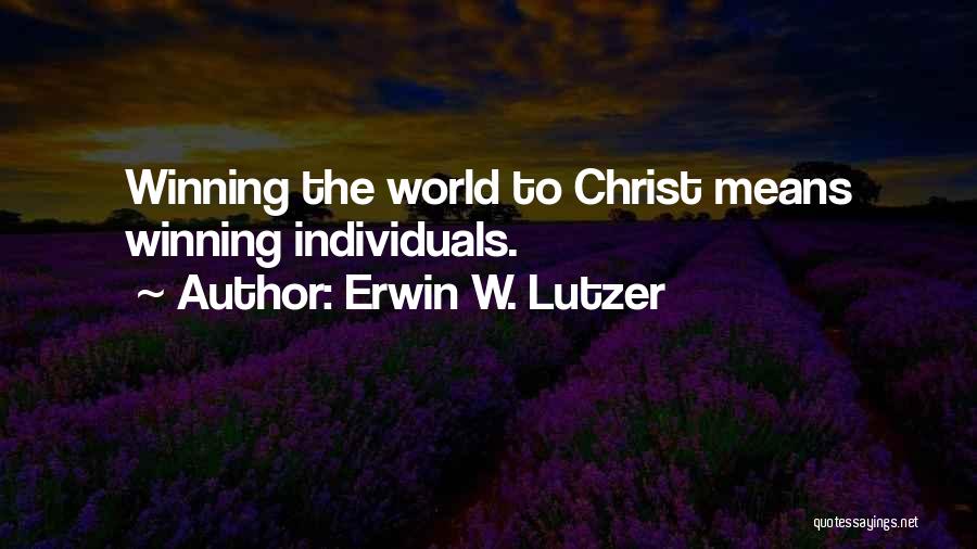 Erwin W. Lutzer Quotes: Winning The World To Christ Means Winning Individuals.