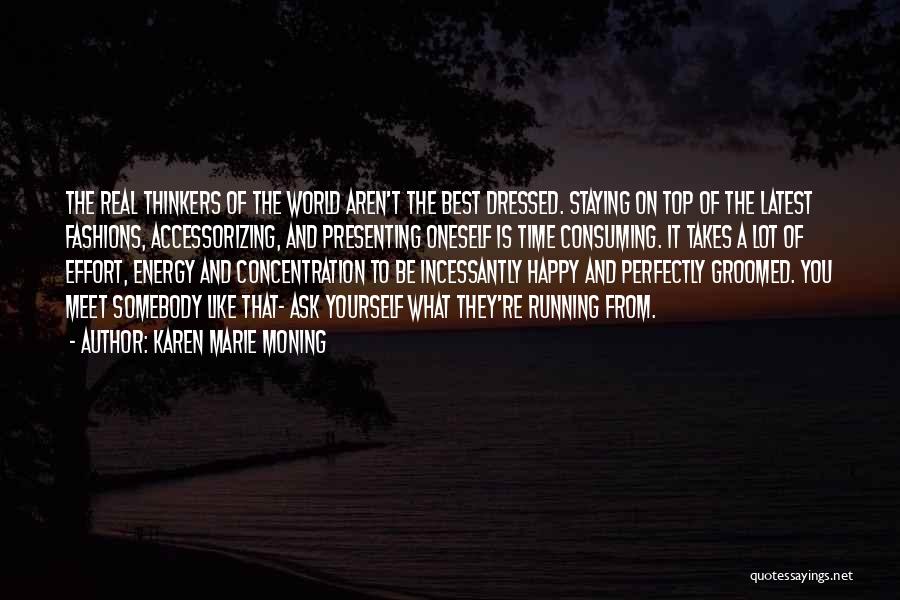 Karen Marie Moning Quotes: The Real Thinkers Of The World Aren't The Best Dressed. Staying On Top Of The Latest Fashions, Accessorizing, And Presenting