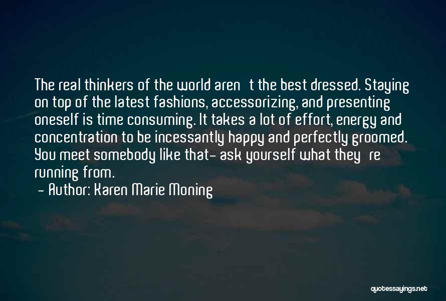 Karen Marie Moning Quotes: The Real Thinkers Of The World Aren't The Best Dressed. Staying On Top Of The Latest Fashions, Accessorizing, And Presenting