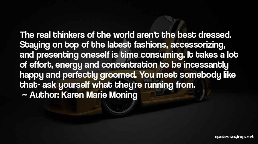 Karen Marie Moning Quotes: The Real Thinkers Of The World Aren't The Best Dressed. Staying On Top Of The Latest Fashions, Accessorizing, And Presenting