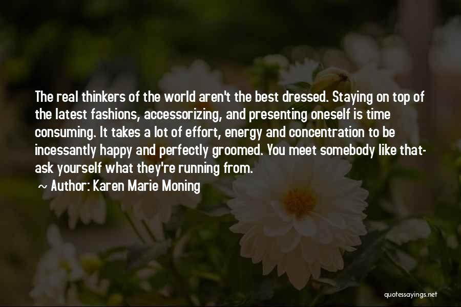 Karen Marie Moning Quotes: The Real Thinkers Of The World Aren't The Best Dressed. Staying On Top Of The Latest Fashions, Accessorizing, And Presenting