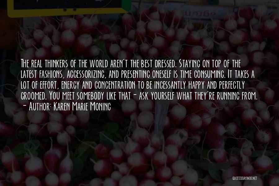 Karen Marie Moning Quotes: The Real Thinkers Of The World Aren't The Best Dressed. Staying On Top Of The Latest Fashions, Accessorizing, And Presenting