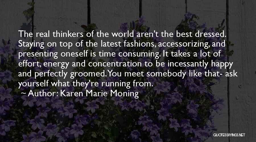 Karen Marie Moning Quotes: The Real Thinkers Of The World Aren't The Best Dressed. Staying On Top Of The Latest Fashions, Accessorizing, And Presenting