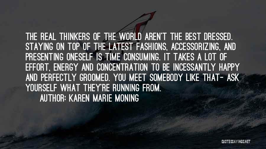 Karen Marie Moning Quotes: The Real Thinkers Of The World Aren't The Best Dressed. Staying On Top Of The Latest Fashions, Accessorizing, And Presenting