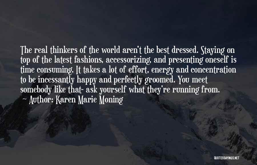 Karen Marie Moning Quotes: The Real Thinkers Of The World Aren't The Best Dressed. Staying On Top Of The Latest Fashions, Accessorizing, And Presenting