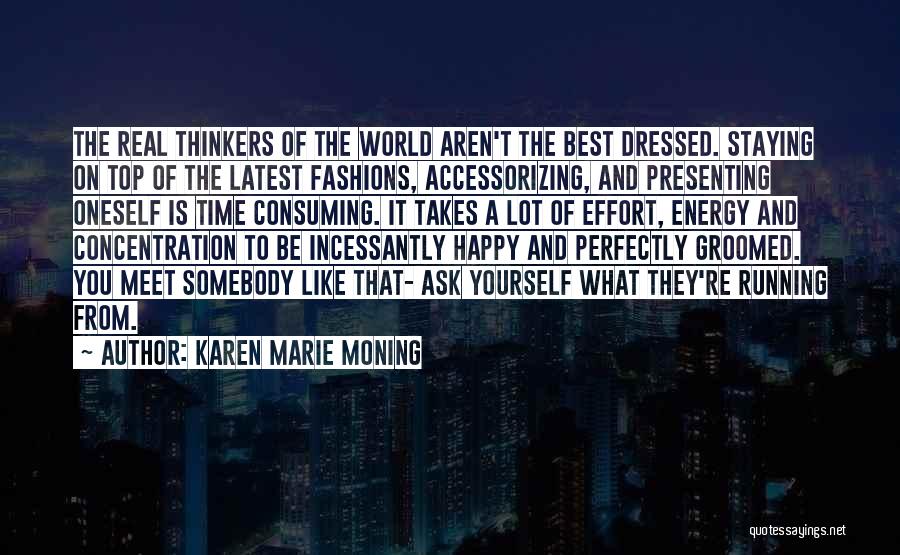 Karen Marie Moning Quotes: The Real Thinkers Of The World Aren't The Best Dressed. Staying On Top Of The Latest Fashions, Accessorizing, And Presenting