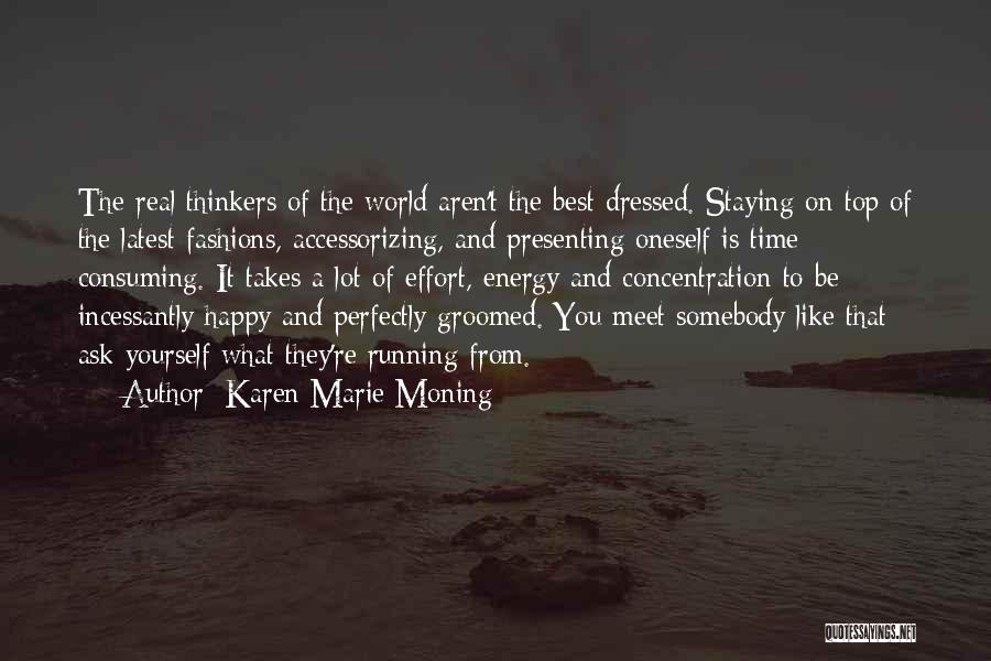 Karen Marie Moning Quotes: The Real Thinkers Of The World Aren't The Best Dressed. Staying On Top Of The Latest Fashions, Accessorizing, And Presenting