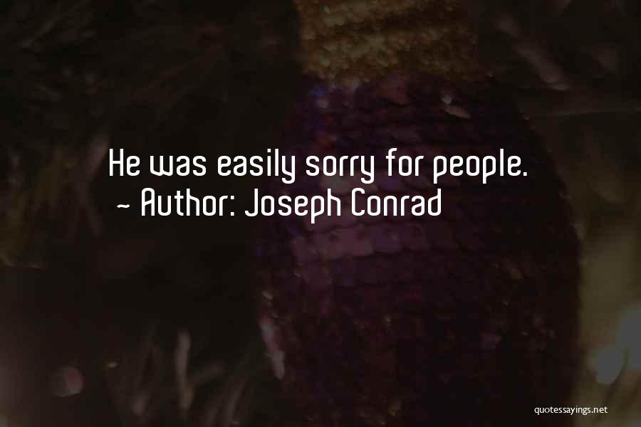 Joseph Conrad Quotes: He Was Easily Sorry For People.