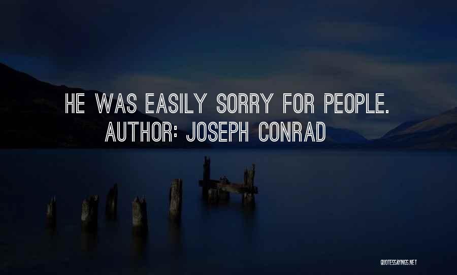 Joseph Conrad Quotes: He Was Easily Sorry For People.