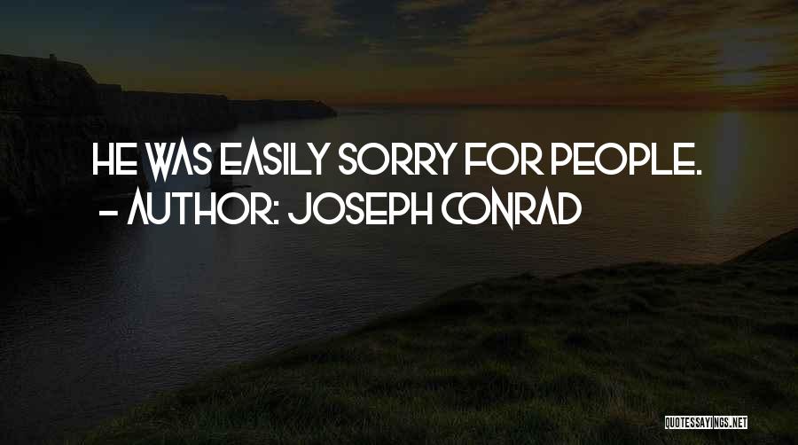 Joseph Conrad Quotes: He Was Easily Sorry For People.