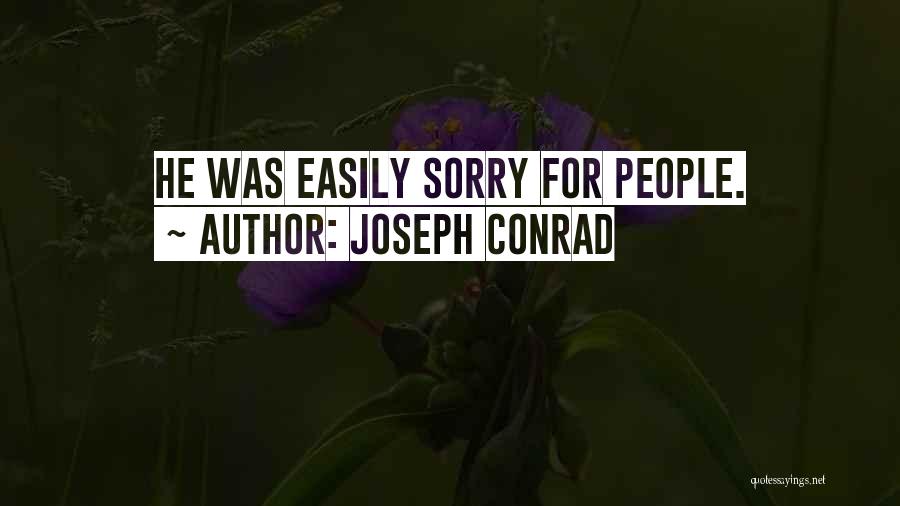 Joseph Conrad Quotes: He Was Easily Sorry For People.