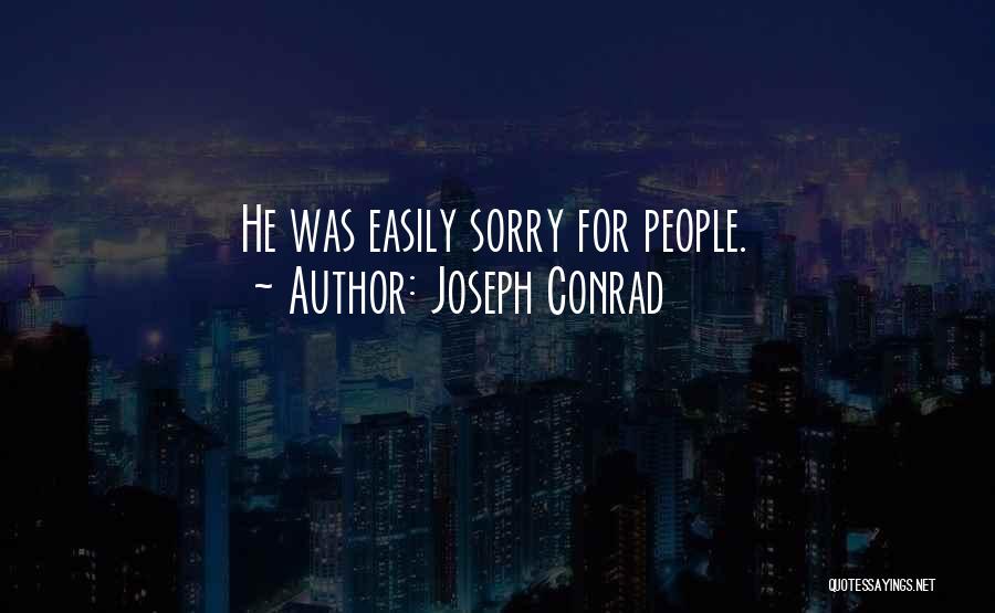 Joseph Conrad Quotes: He Was Easily Sorry For People.