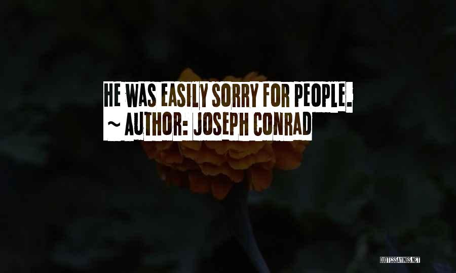 Joseph Conrad Quotes: He Was Easily Sorry For People.