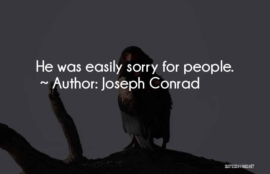 Joseph Conrad Quotes: He Was Easily Sorry For People.