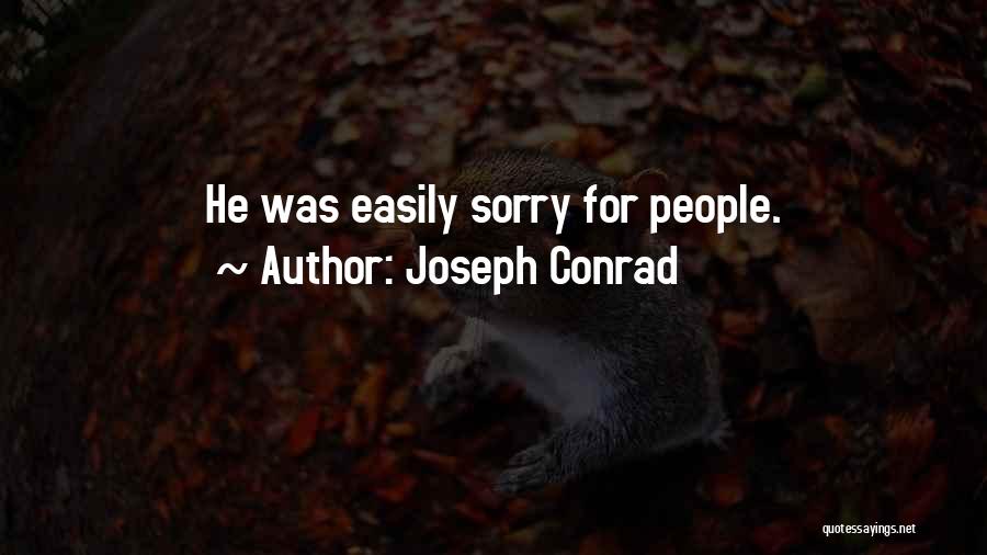 Joseph Conrad Quotes: He Was Easily Sorry For People.