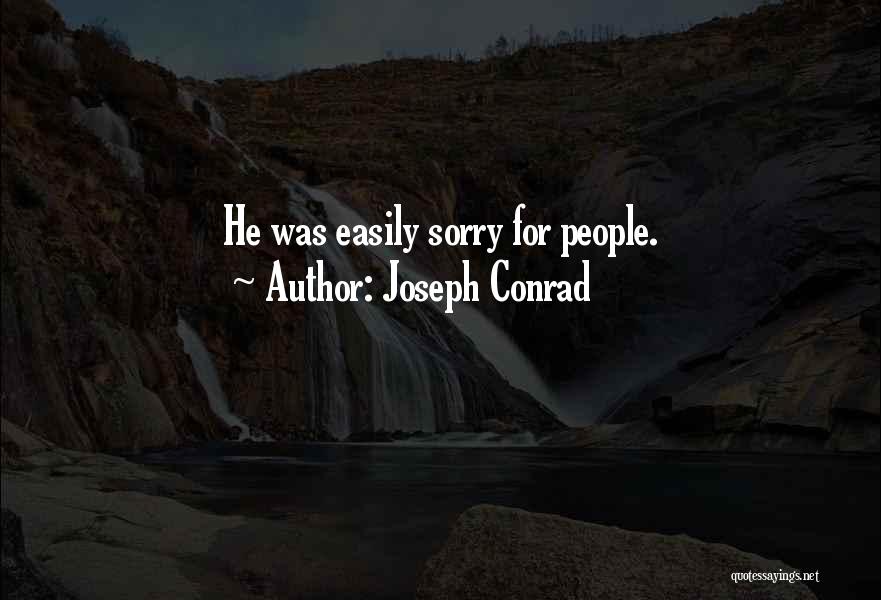 Joseph Conrad Quotes: He Was Easily Sorry For People.