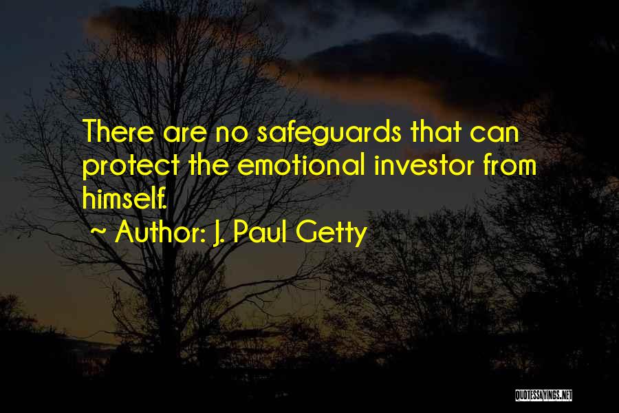 J. Paul Getty Quotes: There Are No Safeguards That Can Protect The Emotional Investor From Himself.