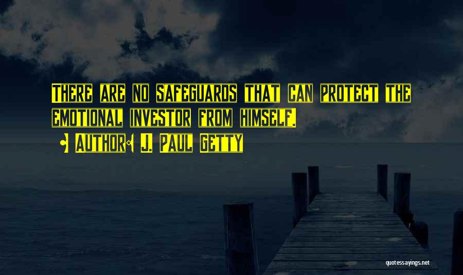 J. Paul Getty Quotes: There Are No Safeguards That Can Protect The Emotional Investor From Himself.