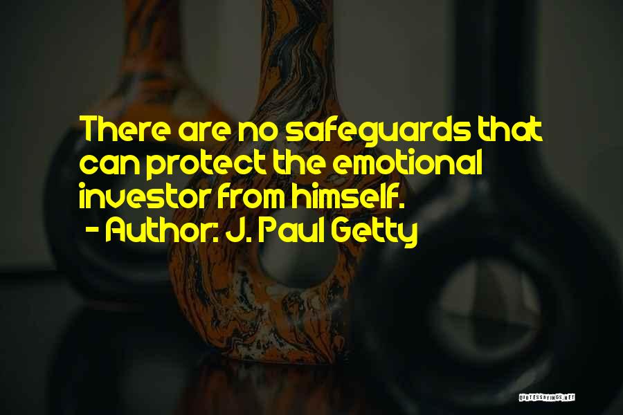 J. Paul Getty Quotes: There Are No Safeguards That Can Protect The Emotional Investor From Himself.