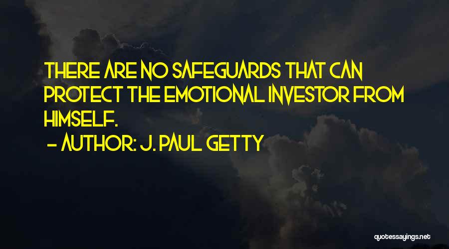 J. Paul Getty Quotes: There Are No Safeguards That Can Protect The Emotional Investor From Himself.