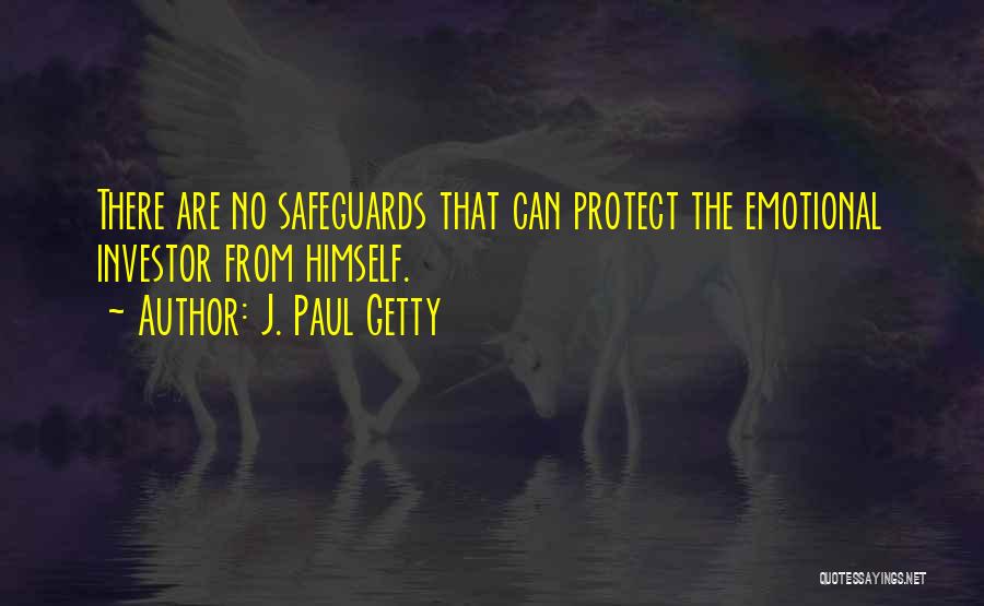 J. Paul Getty Quotes: There Are No Safeguards That Can Protect The Emotional Investor From Himself.