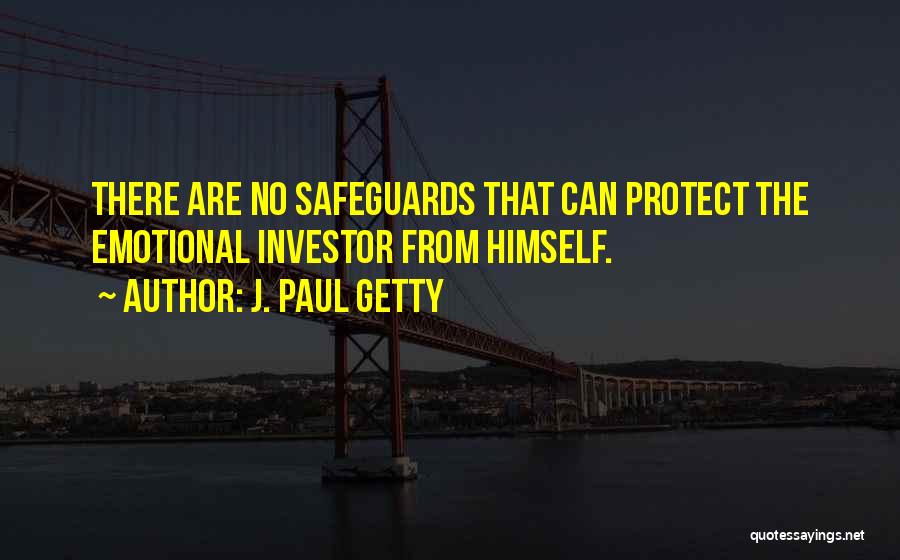J. Paul Getty Quotes: There Are No Safeguards That Can Protect The Emotional Investor From Himself.