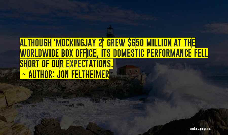Jon Feltheimer Quotes: Although 'mockingjay 2' Grew $650 Million At The Worldwide Box Office, Its Domestic Performance Fell Short Of Our Expectations.