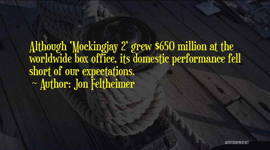 Jon Feltheimer Quotes: Although 'mockingjay 2' Grew $650 Million At The Worldwide Box Office, Its Domestic Performance Fell Short Of Our Expectations.