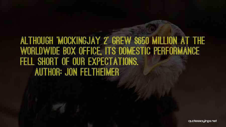 Jon Feltheimer Quotes: Although 'mockingjay 2' Grew $650 Million At The Worldwide Box Office, Its Domestic Performance Fell Short Of Our Expectations.