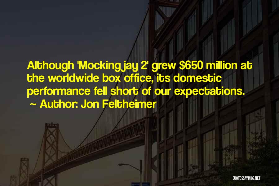 Jon Feltheimer Quotes: Although 'mockingjay 2' Grew $650 Million At The Worldwide Box Office, Its Domestic Performance Fell Short Of Our Expectations.