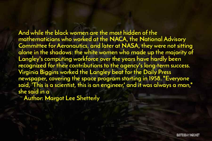 Margot Lee Shetterly Quotes: And While The Black Women Are The Most Hidden Of The Mathematicians Who Worked At The Naca, The National Advisory