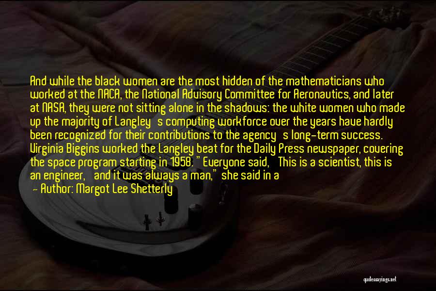 Margot Lee Shetterly Quotes: And While The Black Women Are The Most Hidden Of The Mathematicians Who Worked At The Naca, The National Advisory