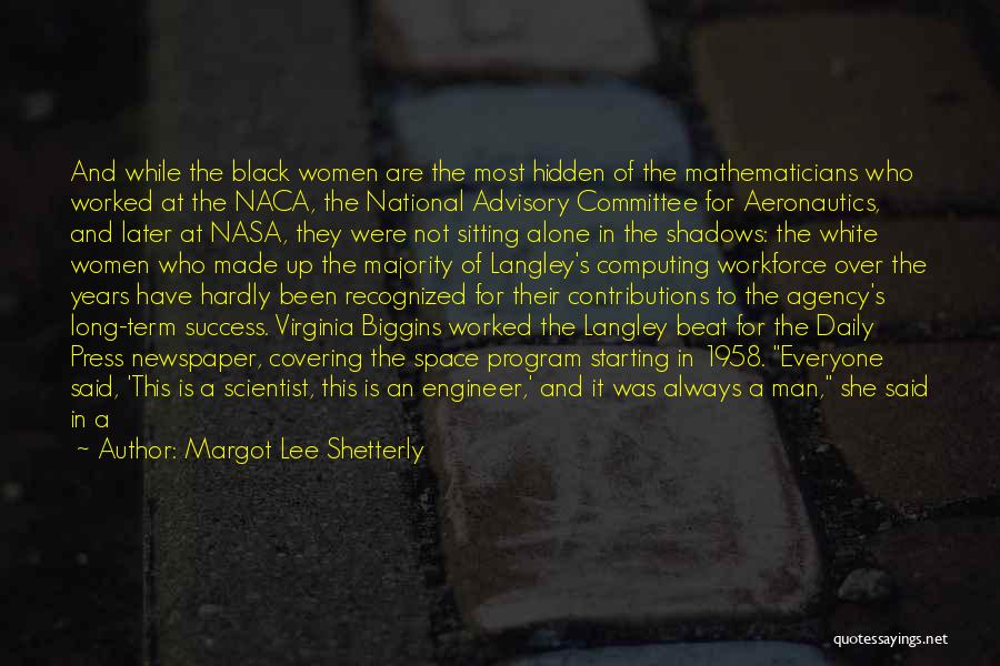 Margot Lee Shetterly Quotes: And While The Black Women Are The Most Hidden Of The Mathematicians Who Worked At The Naca, The National Advisory