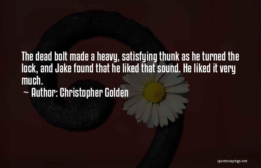 Christopher Golden Quotes: The Dead Bolt Made A Heavy, Satisfying Thunk As He Turned The Lock, And Jake Found That He Liked That