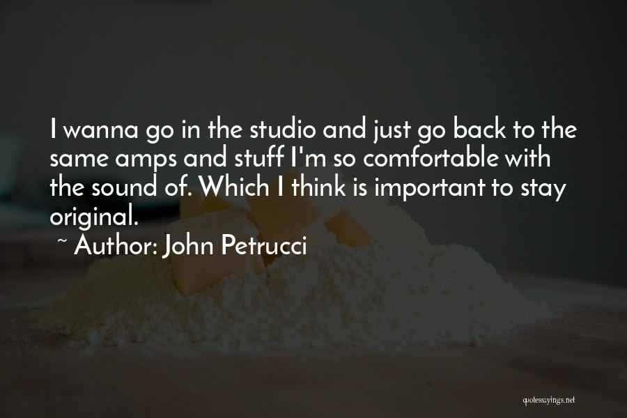 John Petrucci Quotes: I Wanna Go In The Studio And Just Go Back To The Same Amps And Stuff I'm So Comfortable With