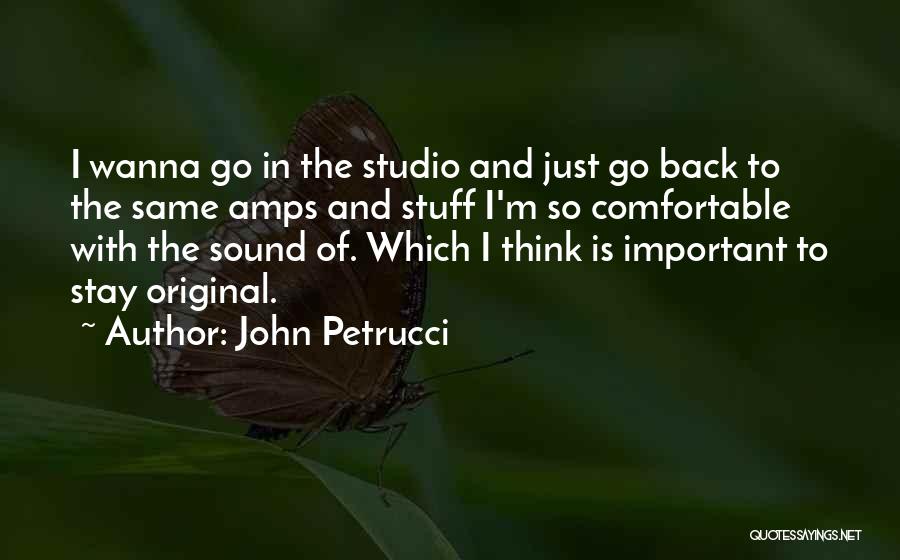 John Petrucci Quotes: I Wanna Go In The Studio And Just Go Back To The Same Amps And Stuff I'm So Comfortable With