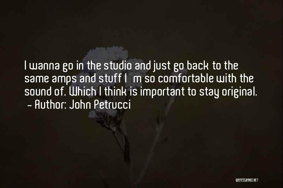John Petrucci Quotes: I Wanna Go In The Studio And Just Go Back To The Same Amps And Stuff I'm So Comfortable With