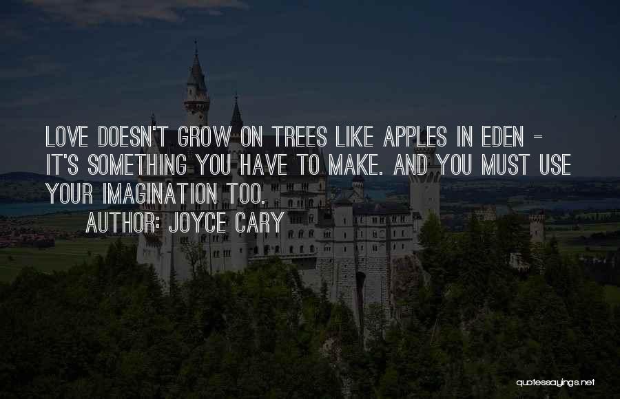 Joyce Cary Quotes: Love Doesn't Grow On Trees Like Apples In Eden - It's Something You Have To Make. And You Must Use