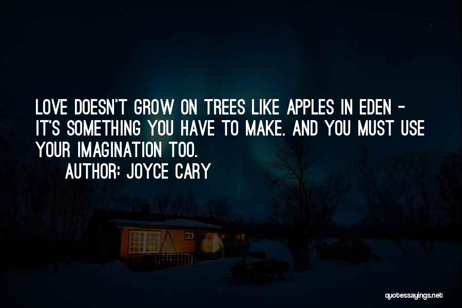 Joyce Cary Quotes: Love Doesn't Grow On Trees Like Apples In Eden - It's Something You Have To Make. And You Must Use