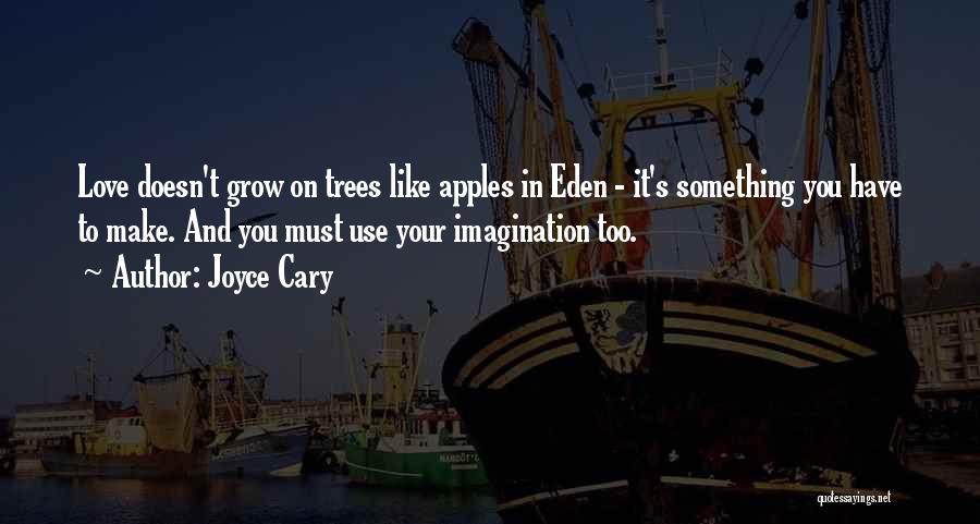 Joyce Cary Quotes: Love Doesn't Grow On Trees Like Apples In Eden - It's Something You Have To Make. And You Must Use