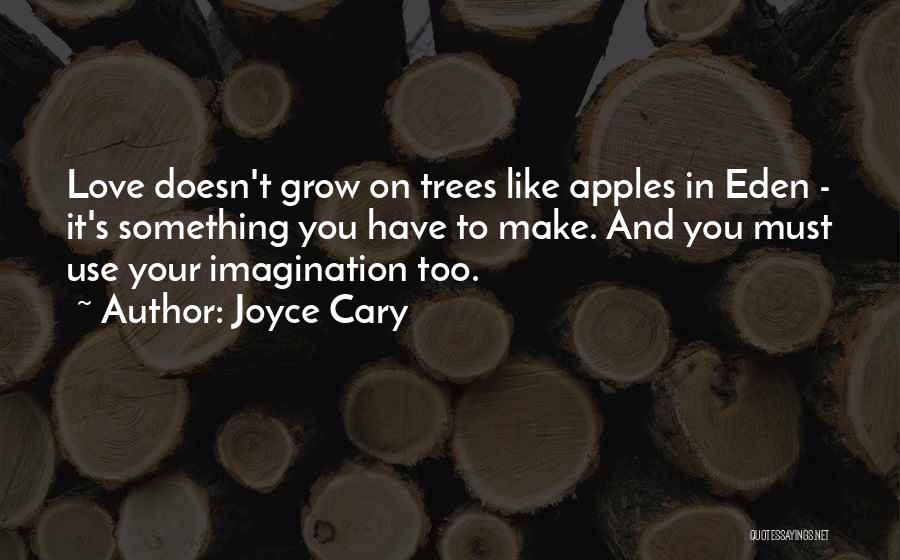 Joyce Cary Quotes: Love Doesn't Grow On Trees Like Apples In Eden - It's Something You Have To Make. And You Must Use