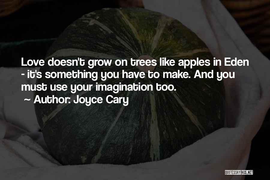 Joyce Cary Quotes: Love Doesn't Grow On Trees Like Apples In Eden - It's Something You Have To Make. And You Must Use