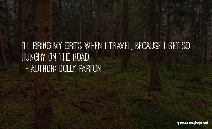 Dolly Parton Quotes: I'll Bring My Grits When I Travel, Because I Get So Hungry On The Road.