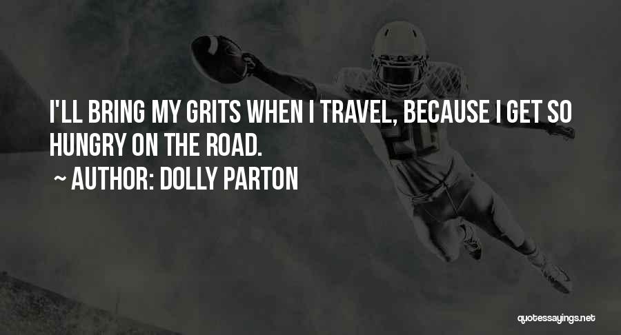 Dolly Parton Quotes: I'll Bring My Grits When I Travel, Because I Get So Hungry On The Road.