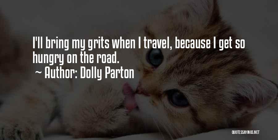 Dolly Parton Quotes: I'll Bring My Grits When I Travel, Because I Get So Hungry On The Road.