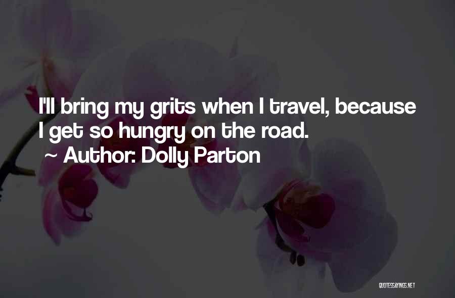 Dolly Parton Quotes: I'll Bring My Grits When I Travel, Because I Get So Hungry On The Road.