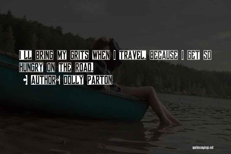 Dolly Parton Quotes: I'll Bring My Grits When I Travel, Because I Get So Hungry On The Road.