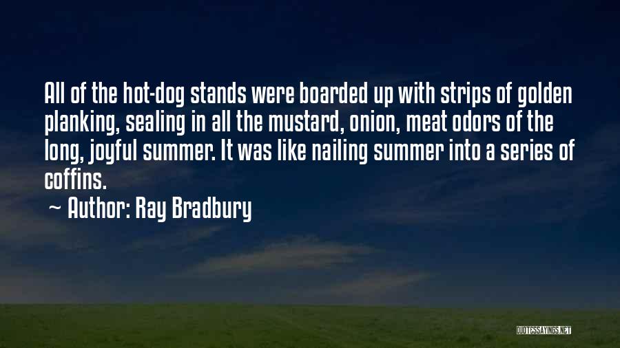 Ray Bradbury Quotes: All Of The Hot-dog Stands Were Boarded Up With Strips Of Golden Planking, Sealing In All The Mustard, Onion, Meat
